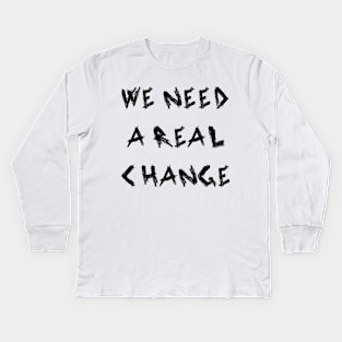 We Need a Real Change Kids Long Sleeve T-Shirt